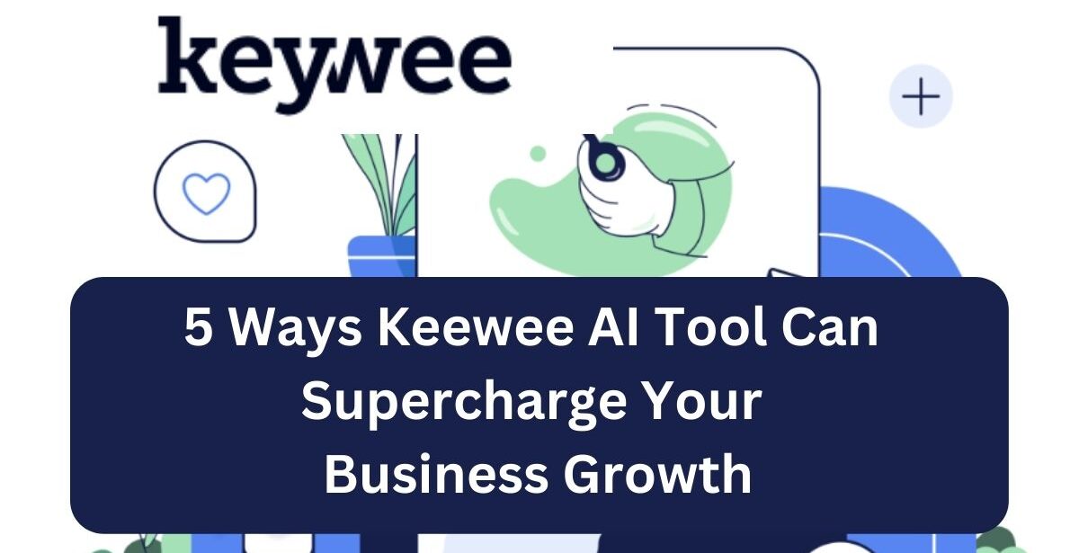 5 Ways Keewee AI Tool Can Supercharge Your Business Growth