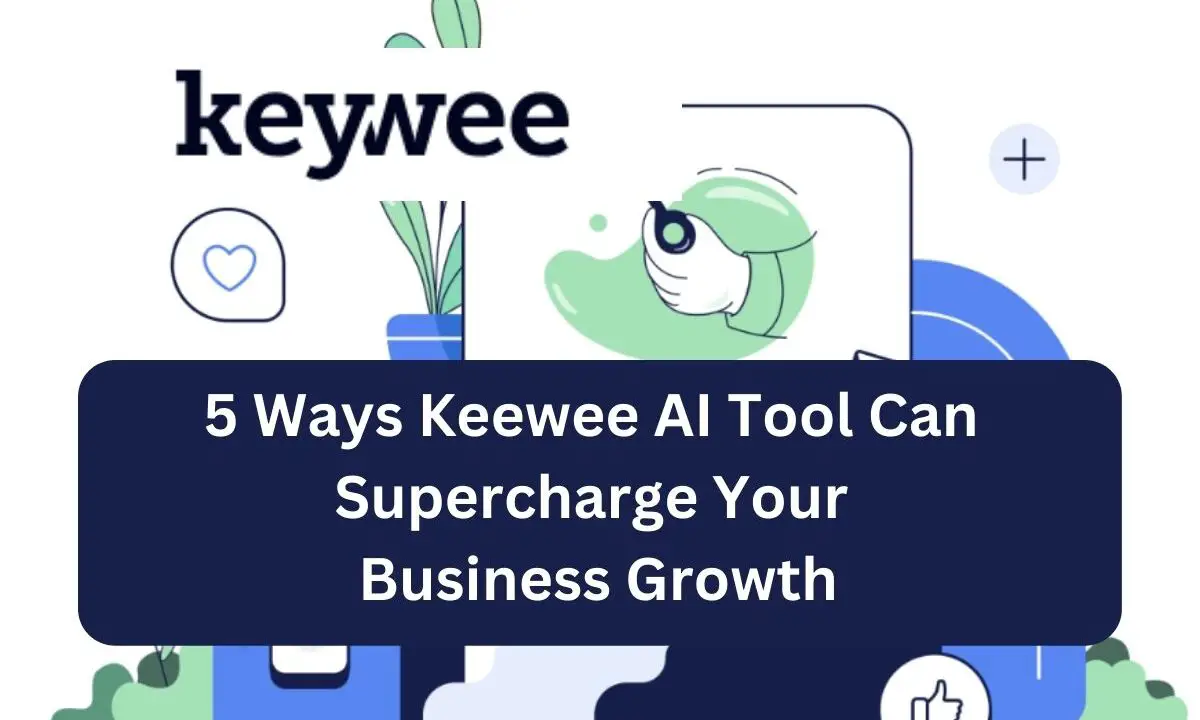 5 Ways Keewee AI Tool Can Supercharge Your Business Growth