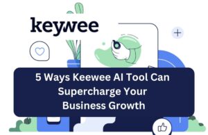 5 Ways Keewee AI Tool Can Supercharge Your Business Growth